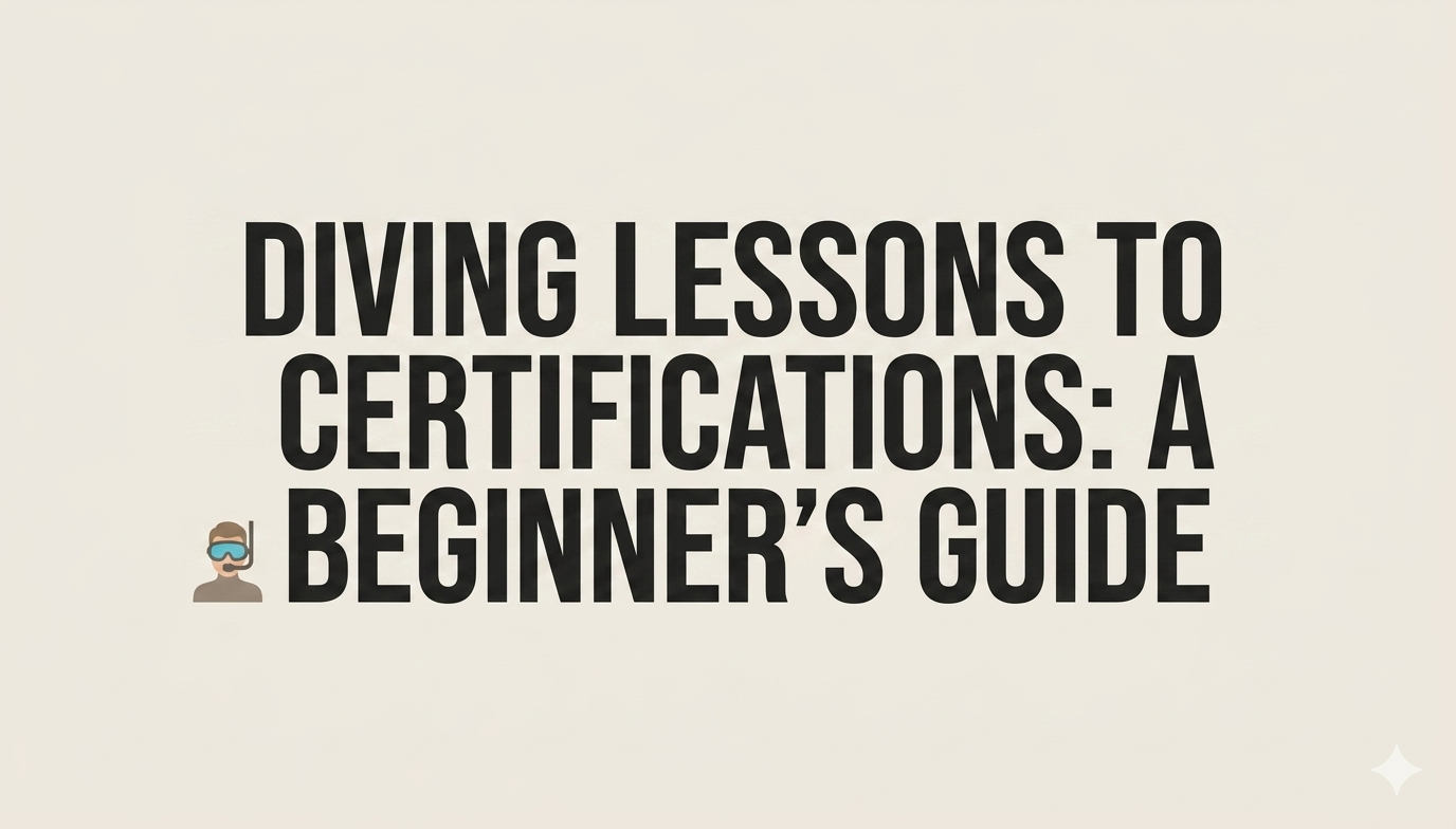Diving Lessons to Certifications: A Beginner’s Guide